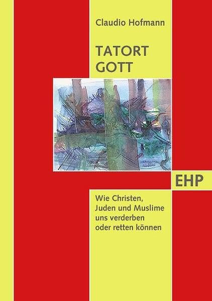 Tatort Gott: Wie Christen, Juden und Muslime uns verderben oder retten können. Mit Achtsamkeitsübungen (EHP - Edition Humanistische Psychologie) Medicine