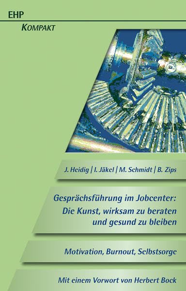 Gesprächsführung im Jobcenter: Die Kunst, wirksam zu beraten und gesund zu bleiben: Motivation, Burnout, Selbstsorge (EHP-Kompakt) Medicine