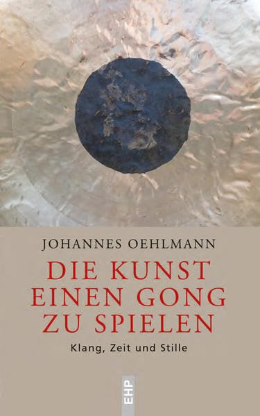 Die Kunst einen Gong zu spielen: Klang, Zeit und Stille (EHP - Edition Humanistische Psychologie) Arts & Music