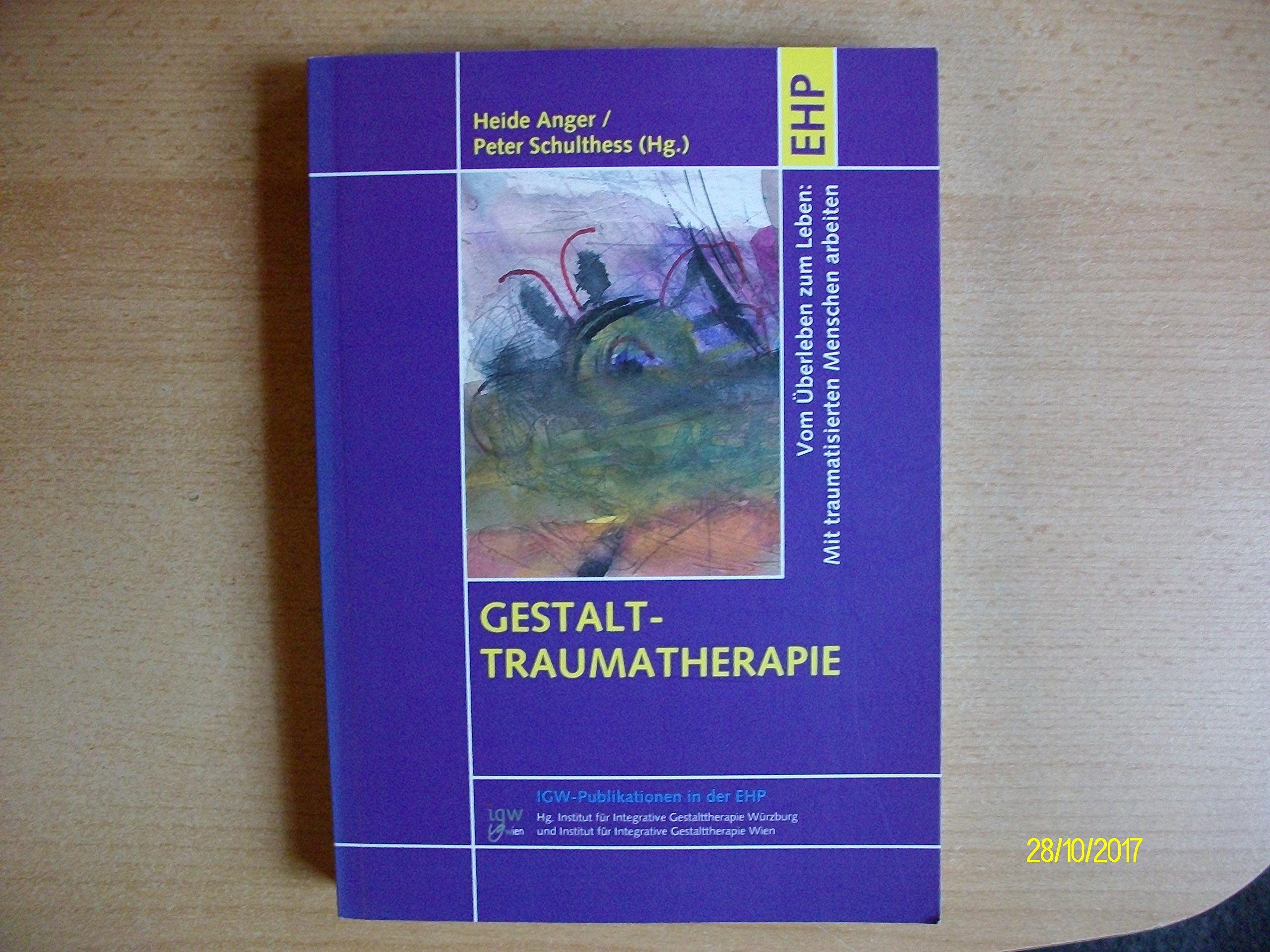 Gestalt-Traumatherapie: Vom Überleben zum Leben: Mit traumatisierten Menschen arbeiten (IGW-Publikationen in der EHP) Medicine