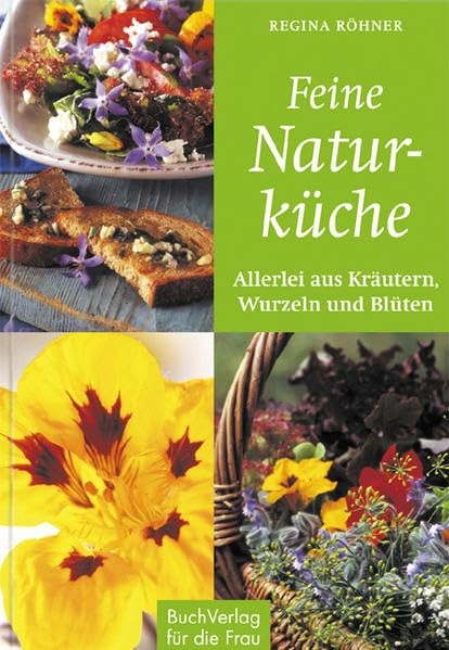 Feine Naturküche: Allerlei aus Kräutern, Wurzeln und Blüten Leisure, Home & Garden