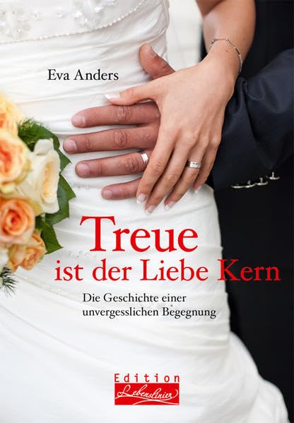 Treue ist der Liebe Kern: Die Geschichte einer unvergesslichen Begegnung (Edition Lebenslinien: Rat für alle Lebenslagen) Personalities