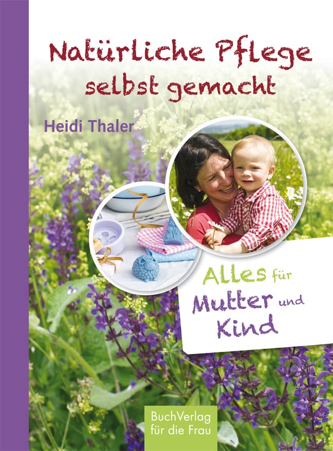 Natürliche Pflege selbst gemacht: Alles für Mutter und Kind Leisure, Home & Garden