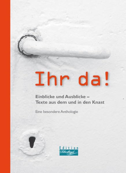 Ihr da!: Einblicke und Ausblicke - Texte aus dem und in den Knast Eine besondere Anthologie (edition Silberflügel) Contemporary literature