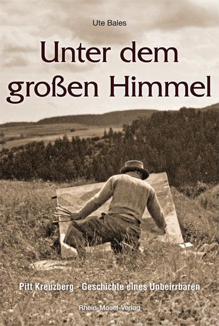 Unter dem großen Himmel: Pitt Kreuzberg - Geschichte eines Unbeirrbaren Personalities