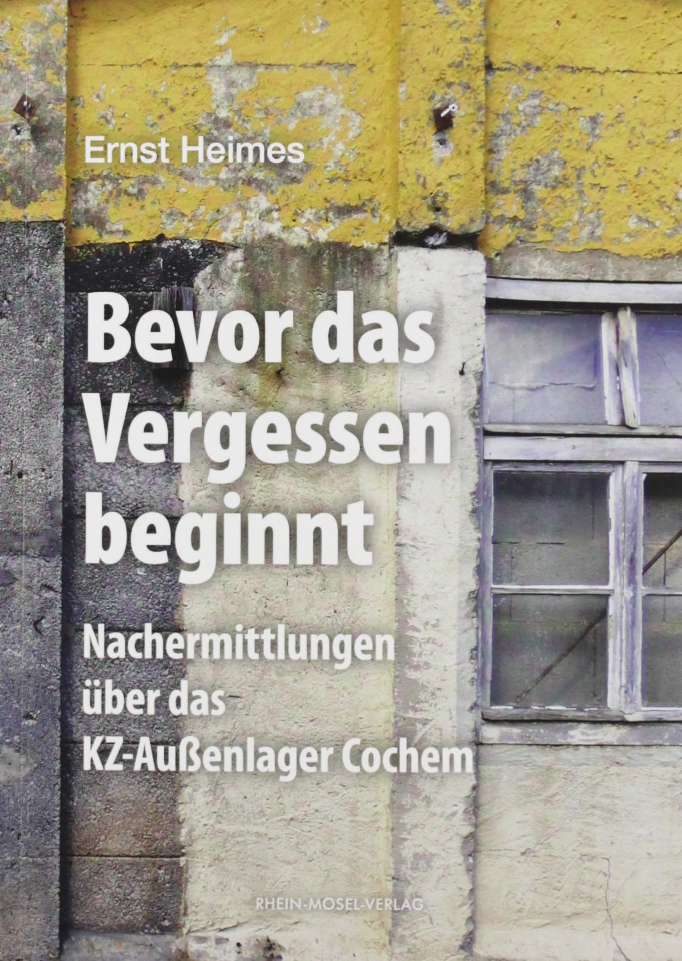Bevor das Vergessen beginnt: Nachermittlungen über das KZ-Außenlager Cochem Politics & History