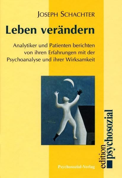 Leben verändern. Analytiker und Patienten berichten von ihren Erfahrungen mit der Psychoanalyse und ihrer Wirksamkeit Psychology