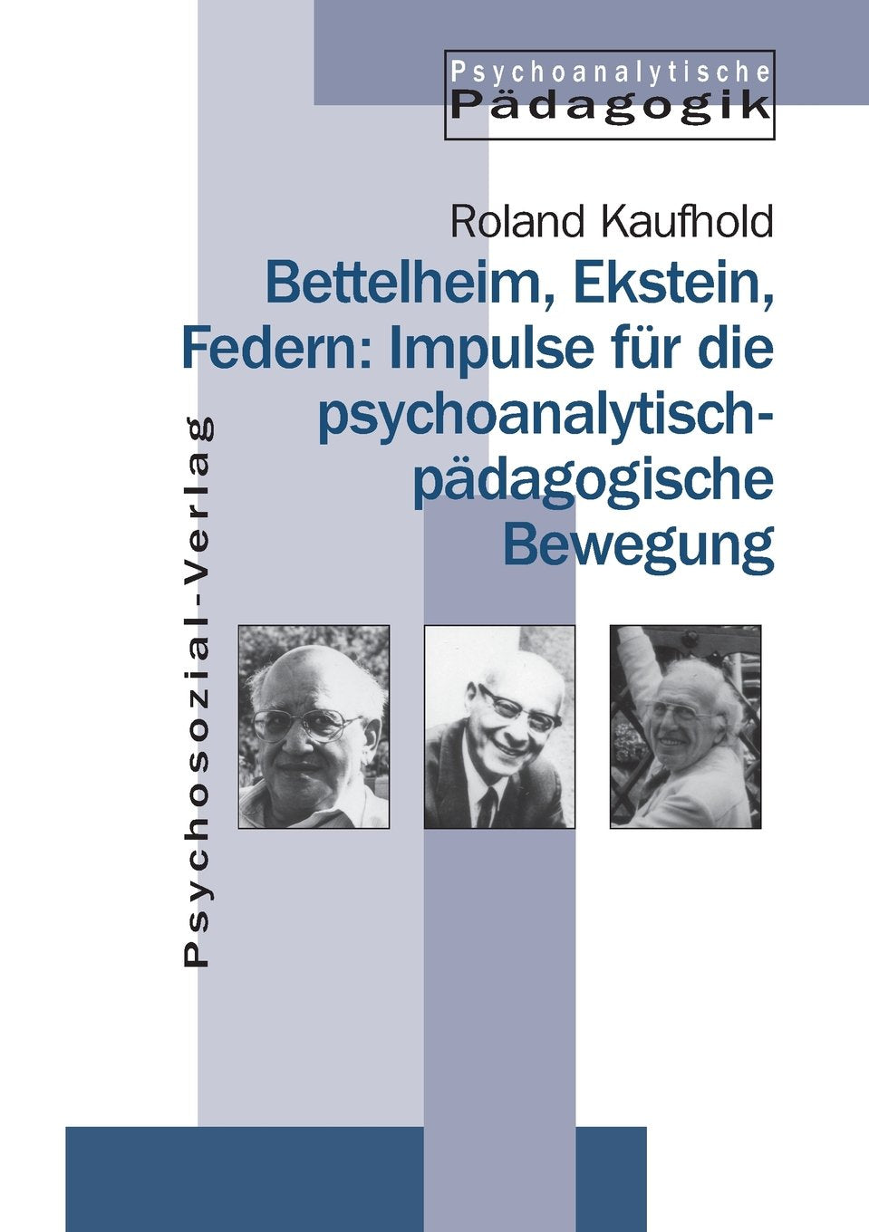 Bettelheim, Ekstein, Federn: Impulse für die psychoanalytisch-pädagogische Bewegung: Vorw. v. Ernst Federn. (Psychoanalytische Pädagogik) Social Sciences