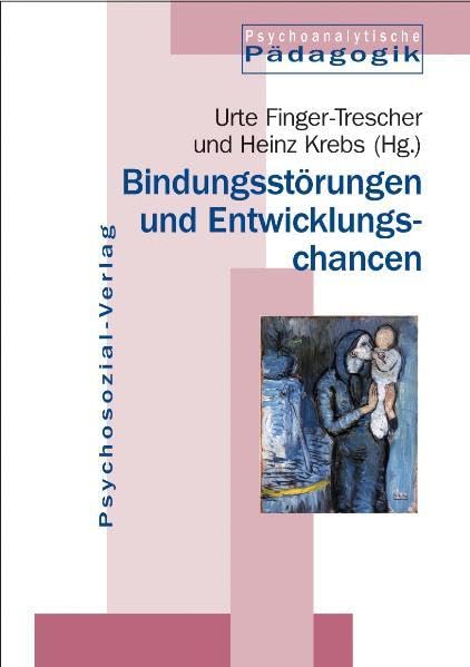Bindungsstörungen und Entwicklungschancen (Psychoanalytische Pädagogik) Psychology