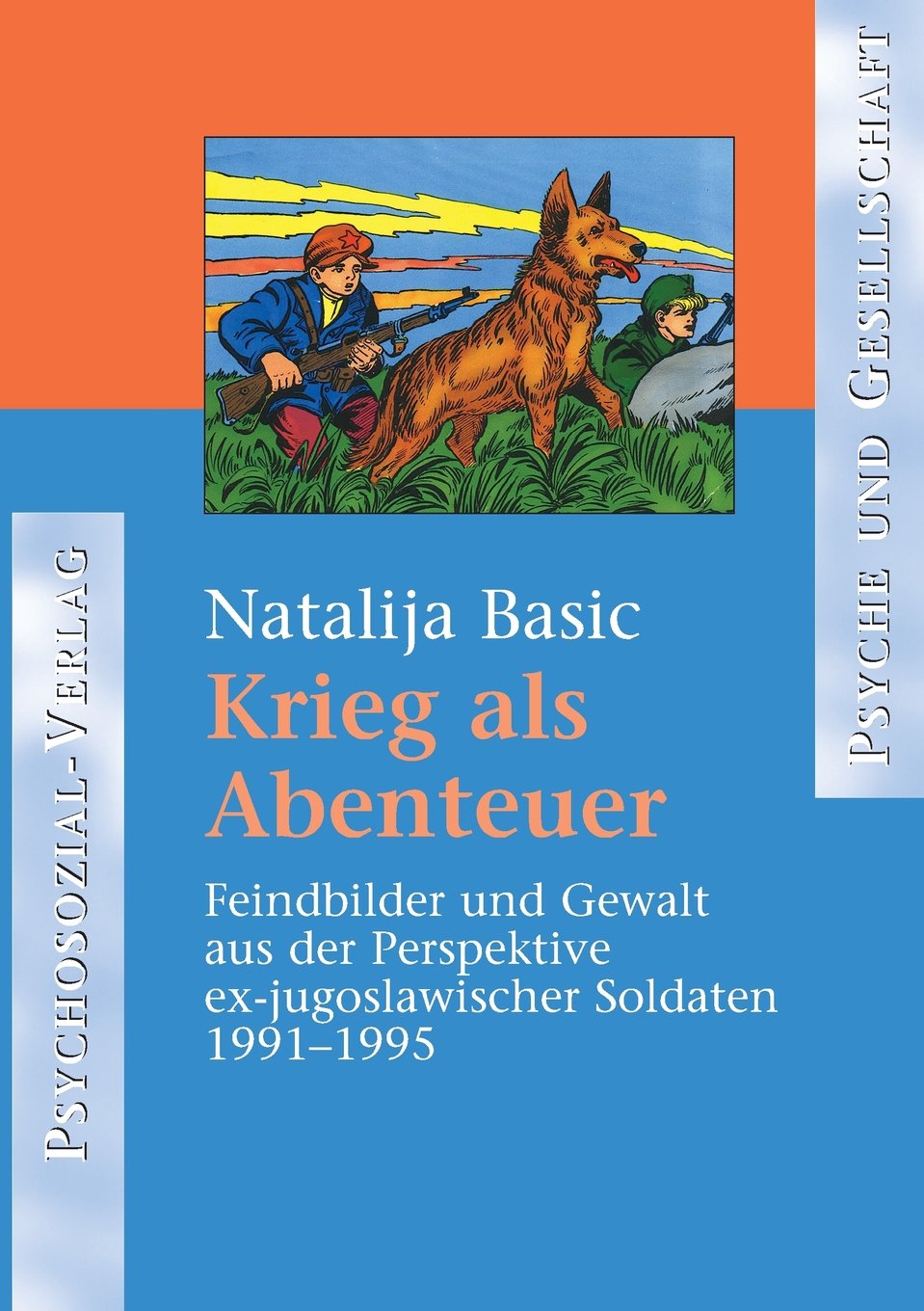 Krieg als Abenteuer: Feindbilder und Gewalt aus der Perspektive ex-jugoslawischer Soldaten 19911995: Feindbilder und Gewalt aus der Perspektive ... Soldaten 19911995 (Psyche und Gesellschaft) Psychology