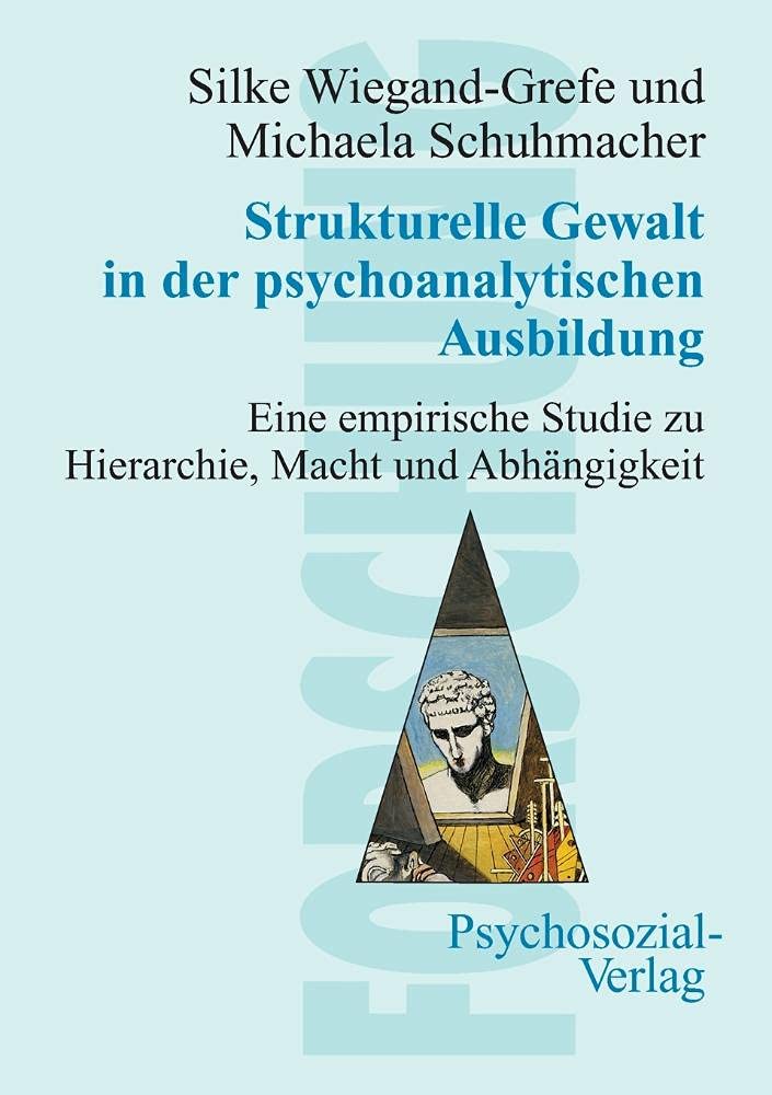 Strukturelle Gewalt in der psychoanalytischen Ausbildung. Eine empirische Studie zu Hierarchie, Macht und Abhängigkeit (Forschung psychosozial) Psychology
