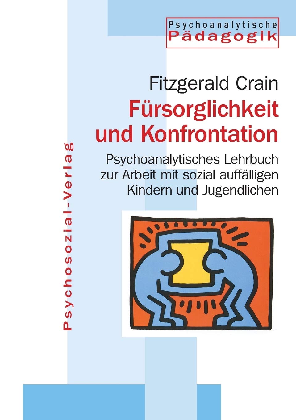 Fürsorglichkeit und Konfrontation: Psychoanalytisches Lehrbuch zur Arbeit mit sozial auffälligen Kindern und Jugendlichen (Psychoanalytische Pädagogik) Law