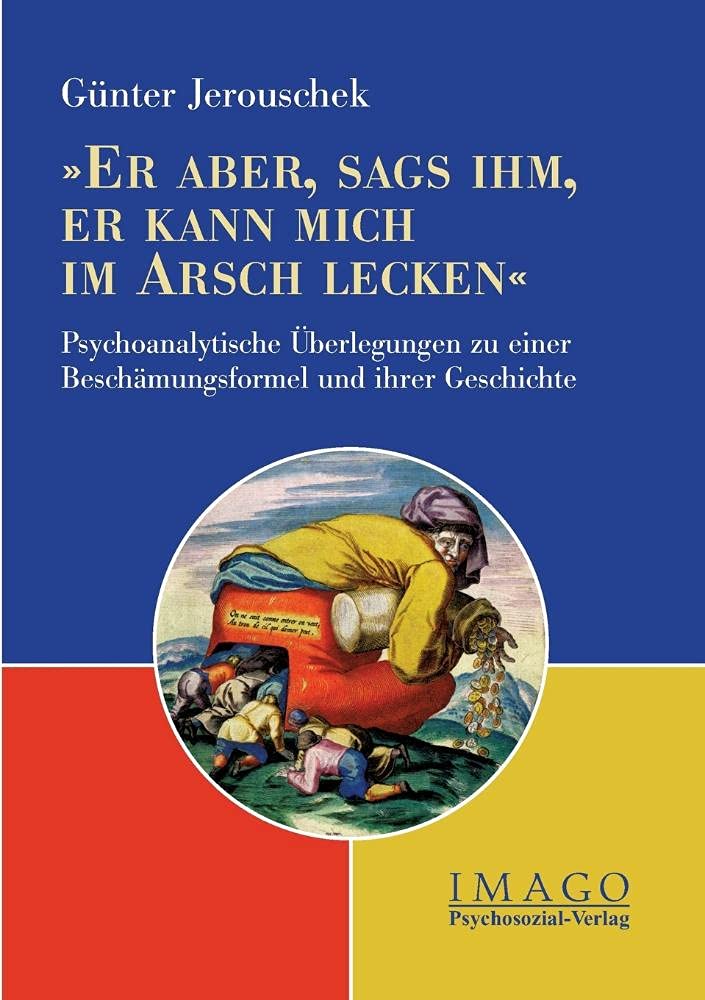 »Er aber, sags ihm, er kann mich im Arsch lecken«: Psychoanalytische Überlegungen zu einer Beschämungsformel und ihrer Geschichte (Imago) Film, Art & Culture