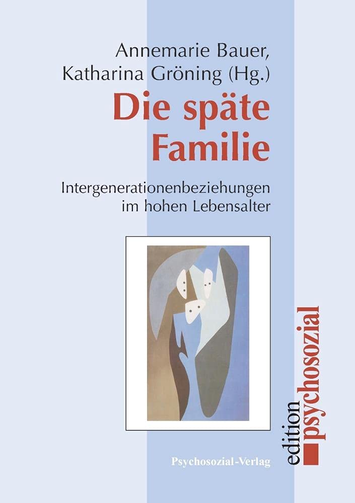 Die späte Familie: Intergenerationenbeziehungen im hohen Lebensalter (psychosozial) Politics & History