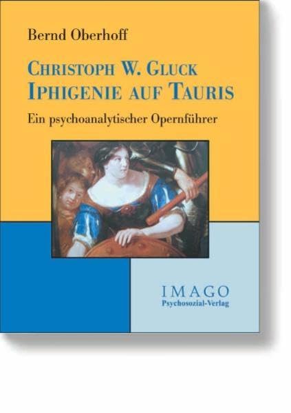 Christoph W. Gluck: Iphigenie auf Tauris: Ein psychoanalytischer Opernführer (Imago) Arts & Music