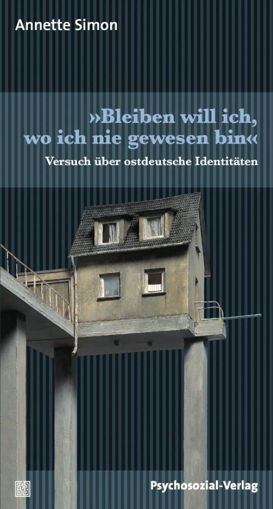 »Bleiben will ich, wo ich nie gewesen bin«: Versuch über ostdeutsche Identitäten (psychosozial) Reference Books