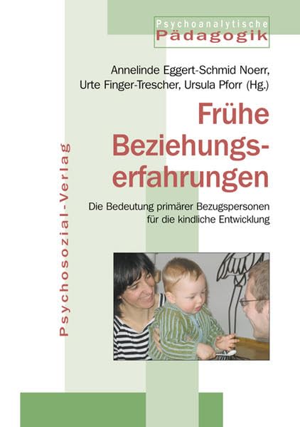 Frühe Beziehungserfahrungen: Die Bedeutung primärer Bezugspersonen für die kindliche Entwicklung (Psychoanalytische Pädagogik) Learning & Reference