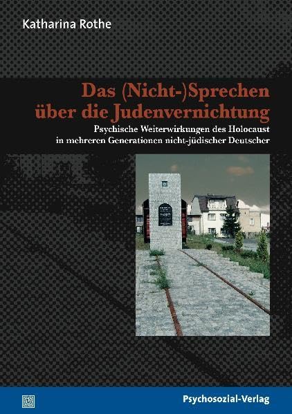 Das (Nicht-)Sprechen über die Judenvernichtung: Psychische Weiterwirkungen des Holocaust in mehreren Generationen nicht-jüdischer Deutscher (Forschung psychosozial) German history