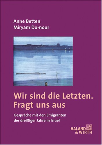 Wir sind die Letzten. Fragt uns aus: Gespräche mit den Emigranten der dreißiger Jahre in Israel Memories