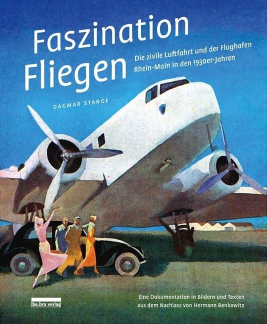 Faszination Fliegen: Die zivile Luftfahrt und der Flughafen Rhein-Main in den 1930er-Jahren Eine Dokumentation in Bildern und Texten aus dem Nachlass von Hermann Benkowitz Business & Technology