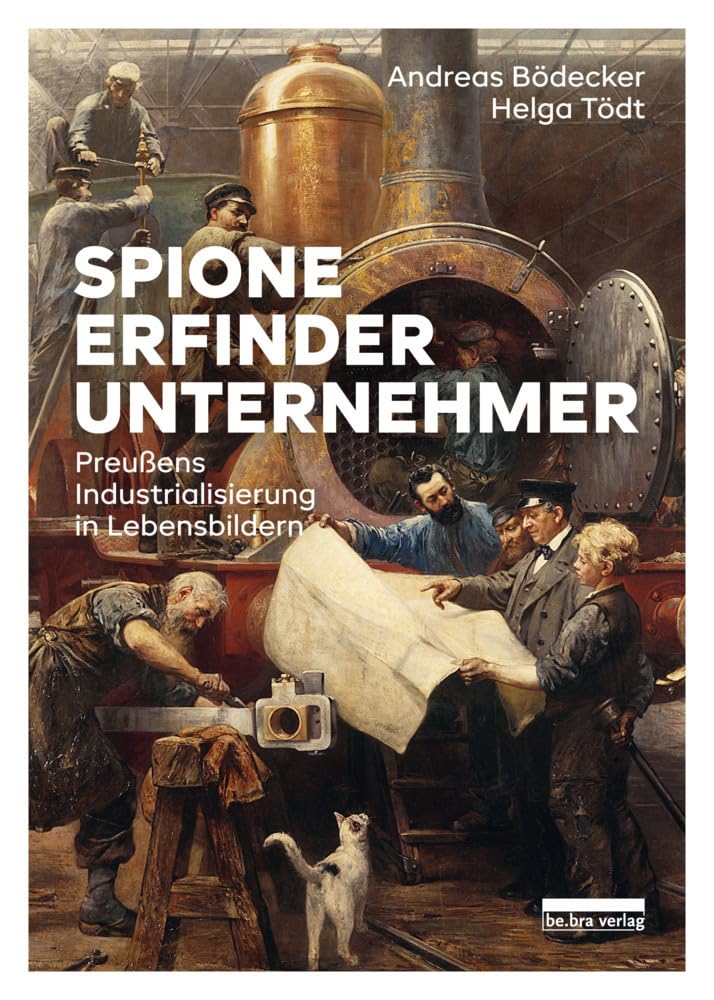 Spione, Erfinder, Unternehmer: Preußens Industrialisierung in Lebensbildern Memories