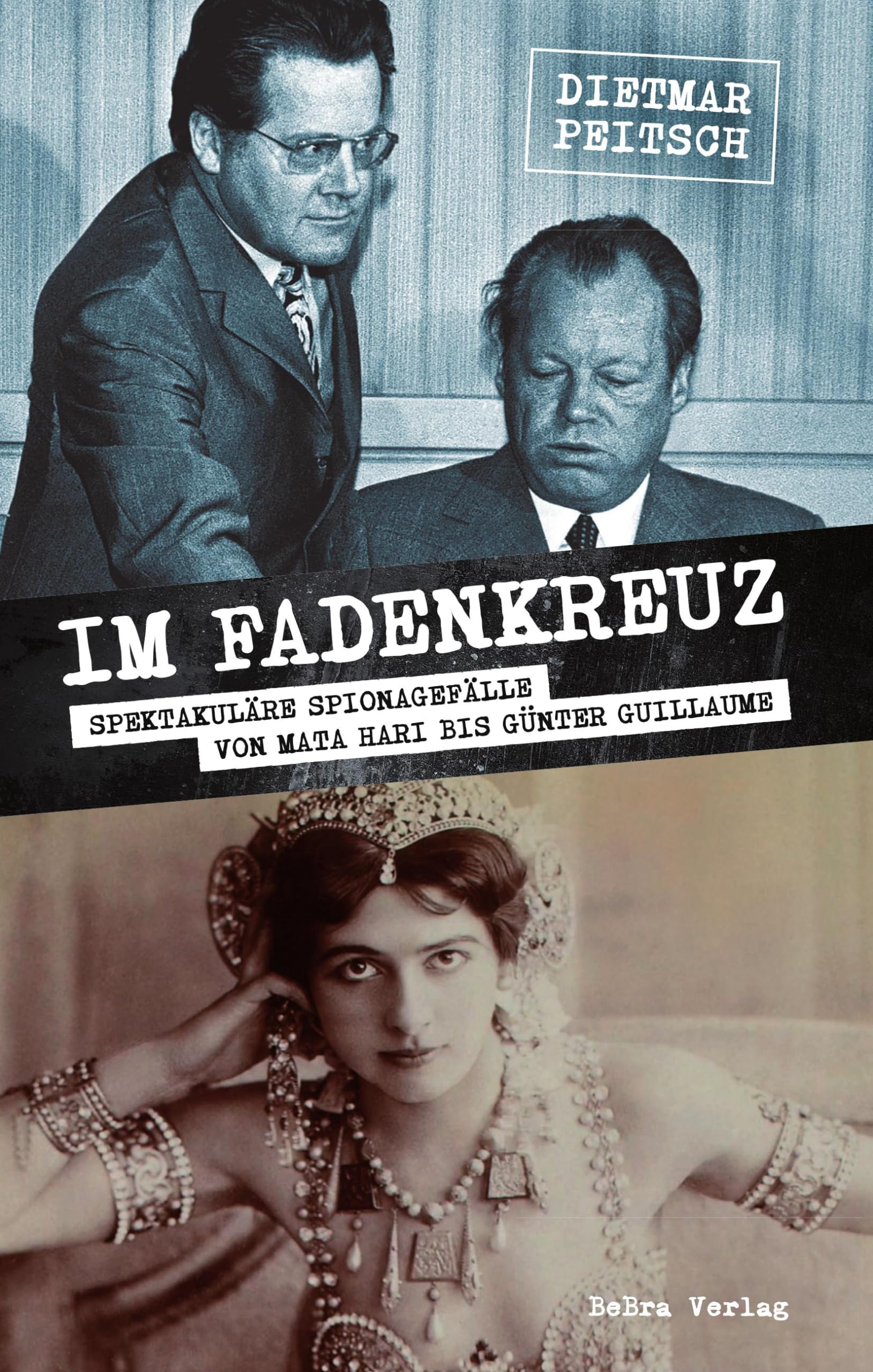 Im Fadenkreuz: Spektakuläre Spionagefälle von Mata Hari bis Günter Guillaume Memories