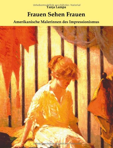 Frauen sehen Frauen. Amerikanische Malerinnen des Impressionismus (Book on Demand) Film, Art & Culture