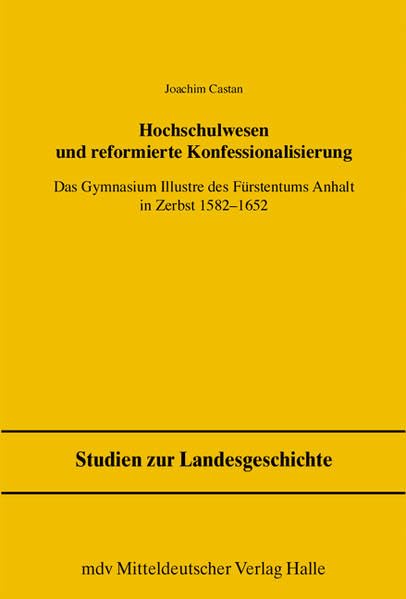 Hochschulwesen und reformierte Konfessionalisierung: Das Gymnasium illustre des Fürstentums Anhalt in Zerbst 1582-1652 (Studien zur Landesgeschichte) Film, Art & Culture