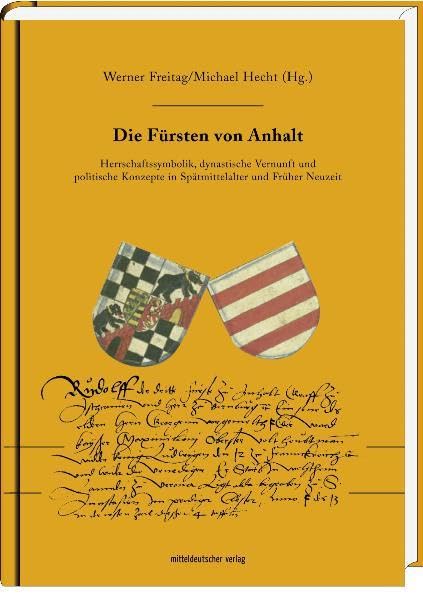 Die Fürsten von Anhalt: Herrschaftssymbolik, dynastische Vernunft und politische Konzepte im Spätmittelalter und früher Neuzeit. Tagungsband des ... ... Ballenstedt (Studien zur Landesgeschichte) Politics & History