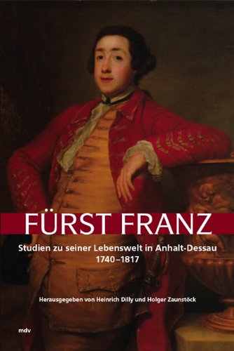 Fürst Franz: Studien zu seiner Lebenswelt in Anhalt-Dessau 1740-1817 Books