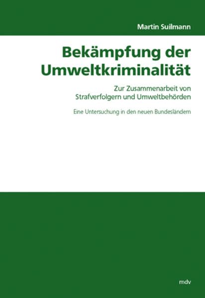 Bekämpfung der Umweltkriminalität: Zur Zusammenarbeit von Strafverfolgern und Umweltbehörden - Eine Untersuchung in den neuen Bundesländern: Zur ... in den neuen Bundesländern. Diss. Law