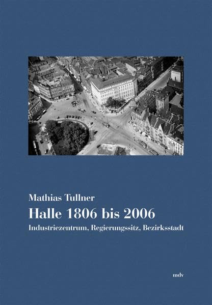 Halle 1806-2006: Industriezentrum, Regierungssitz, Bezirksstadt Politics & History