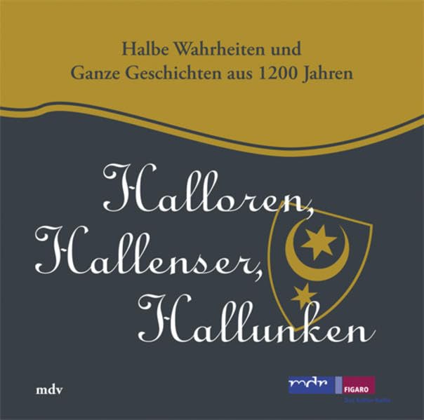 Halloren, Hallenser, Halunken: Halbe Wahrheiten und Ganze Geschichten aus 1200 Jahren Lifestyle