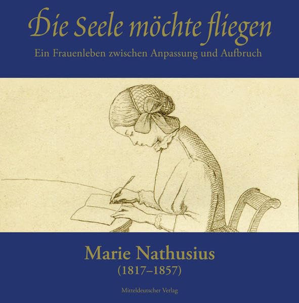 Die Seele möchte fliegen...: Marie Nathusius (1817-1857) - Ein Frauenleben zwischen Anpassung und Aufbruch Memories