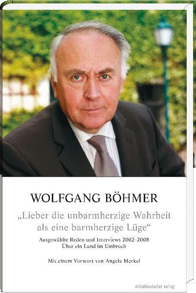 Lieber die unbarmherzige Wahrheit als eine barmherzige Lüge: Ausgewählte Reden und Interviews 2002–2008 über Sachsen-Anhalt, Deutschland und Europa Politics & History