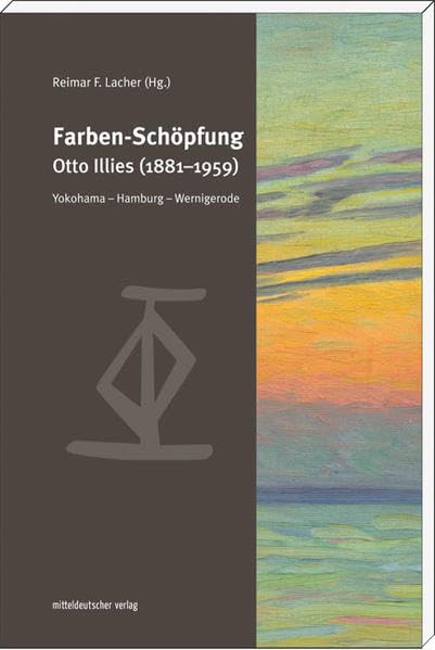 Farben-Schöpfung: Otto Illies (1881-1959). Yokohama - Hamburg - Wernigerode, Katalog Film, Art & Culture