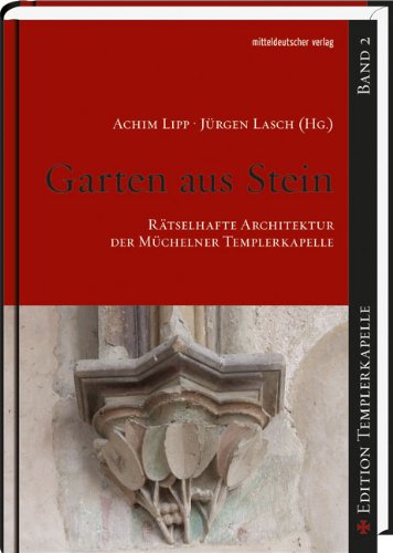 Garten aus Stein - Rätselhafte Architektur der Müchelner Templerkapelle: Edition Templerkapelle 2 Architecture
