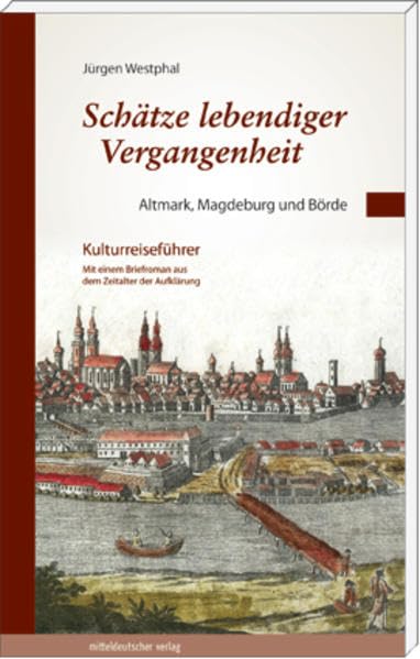 Schätze lebendiger Vergangenheit Teil 1: Altmark, Magdeburg und Börde: Kulturreiseführer mit einem Briefroman aus dem Zeitalter der Aufklärung (Sachsen-Anhalt und das 18. Jahrhundert) Leisure, Home & Garden