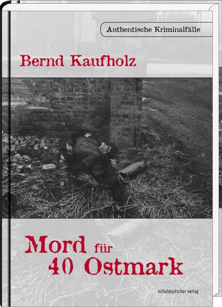 Mord für 40 Ostmark: Authentische Kriminalfälle Action & Adventure