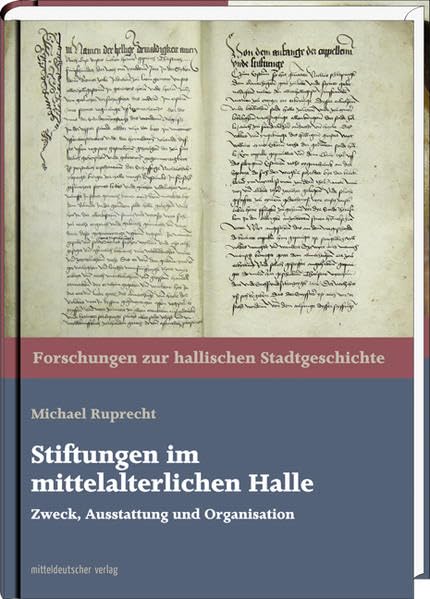 Stiftungen im mittelalterlichen Halle: Zweck, Ausstattung und Organisation (Forschungen zur hallischen Stadtgeschichte) Film, Art & Culture