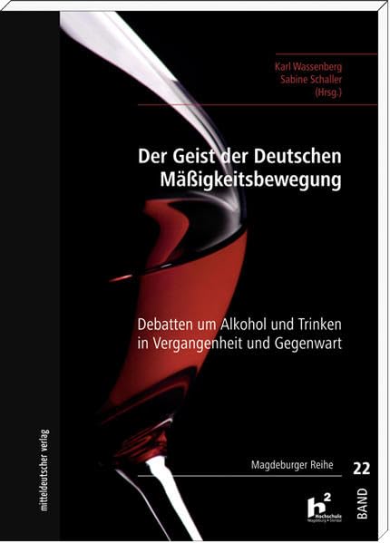Der Geist der deutschen Mäßigkeitsbewegung: Debatten um Alkohol und Trinken in Vergangheit und Gegenwart: Debatten um Alkohol und Trinken in Vergangenheit und Gegenwart (Magdeburger Reihe) Law