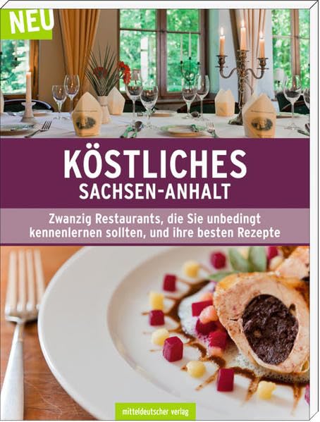 Köstliches Sachsen-Anhalt: Zwanzig Restaurants, die Sie unbedingt kennenlernen sollten, und ihre besten Rezepte Leisure, Home & Garden