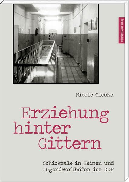 Erziehung hinter Gittern: Schicksale in Heimen und Jugendwerkhöfen der DDR: Schicksale in Heimen und Jugendwerkhöfen der DDR. Nachwort: Hilsberg, Stephan Politics & History