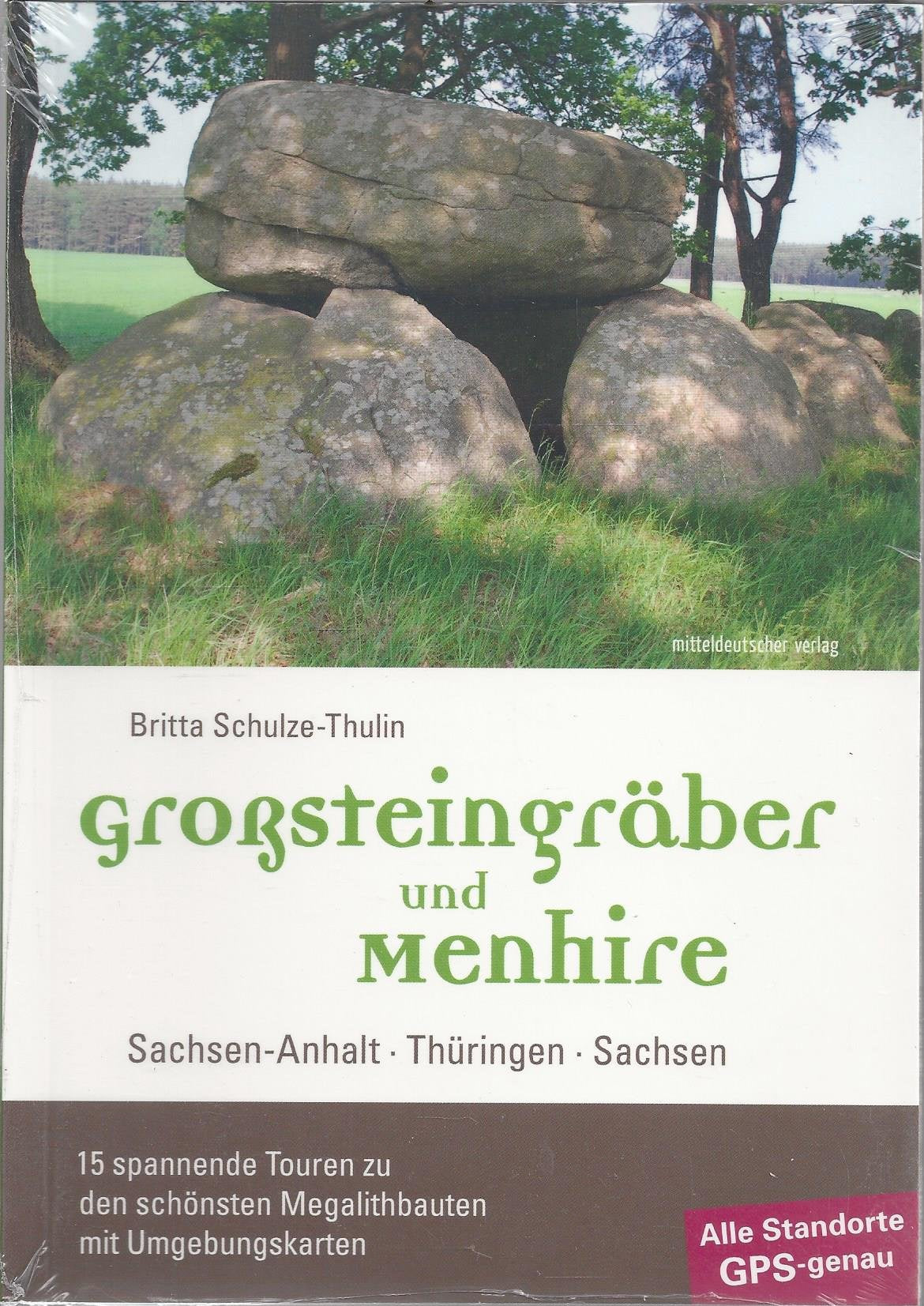 Großsteingräber und Menhire: Sachsen-Anhalt, Thüringen, Sachsen - 15 spannende Touren zu den schönsten Megalithbauten mit Umgebungskarten book