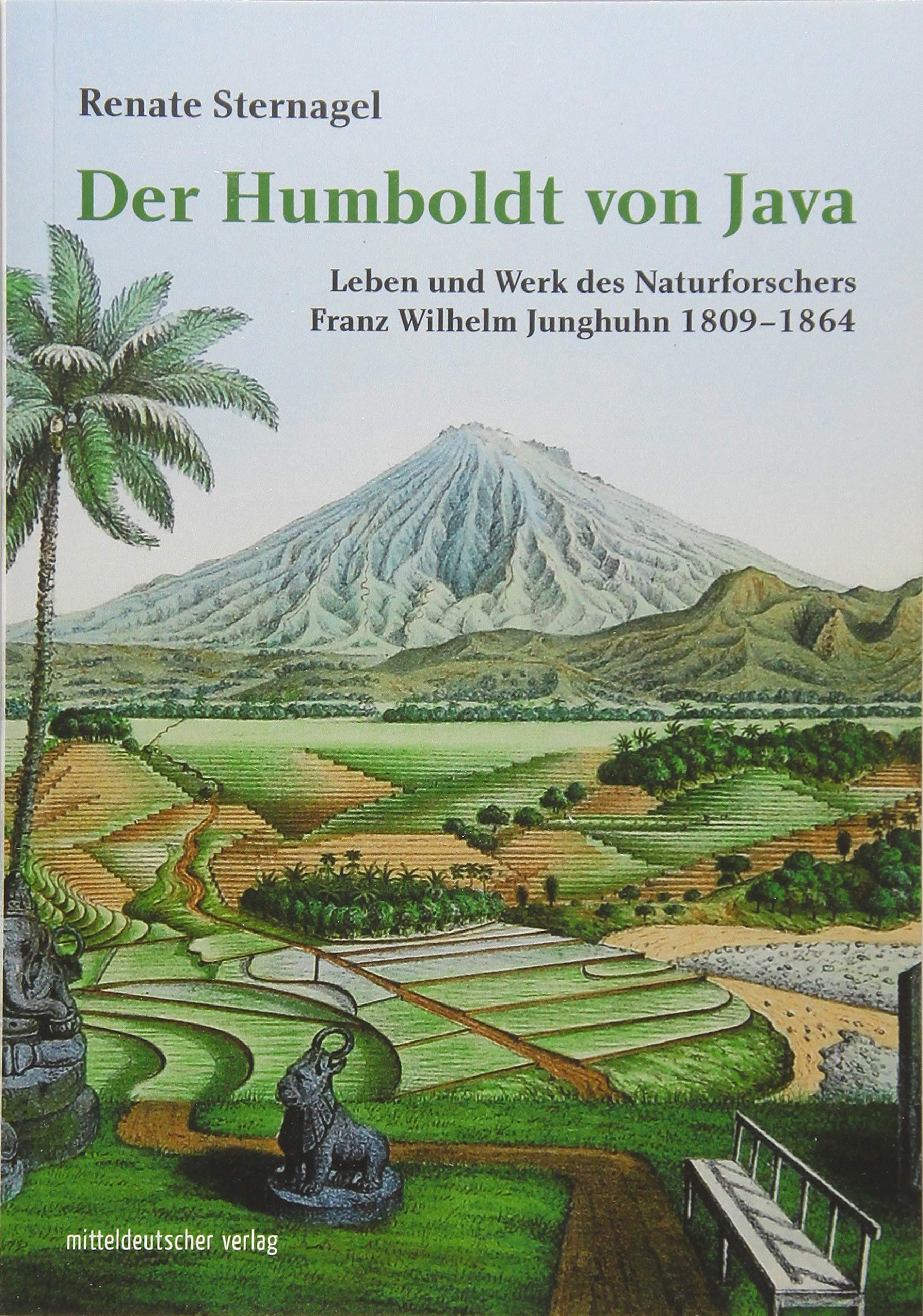 Der Humboldt von Java: Leben und Werk des Naturforschers Franz Wilhelm Junghuhn 1809-1864 Memories