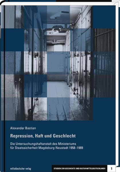 Repression, Haft und Geschlecht: Die Untersuchungshaftanstalt des Ministeriums für Staatssicherheit Magdeburg-Neustadt 1958-1989 (Studien zur Geschichte und Kultur Mitteldeutschlands) Film, Art & Culture