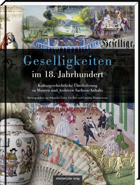 Geselligkeiten im 18. Jahrhundert: Kulturgeschichtliche Überlieferung in Museen und Archiven Sachsen-Anhalts book