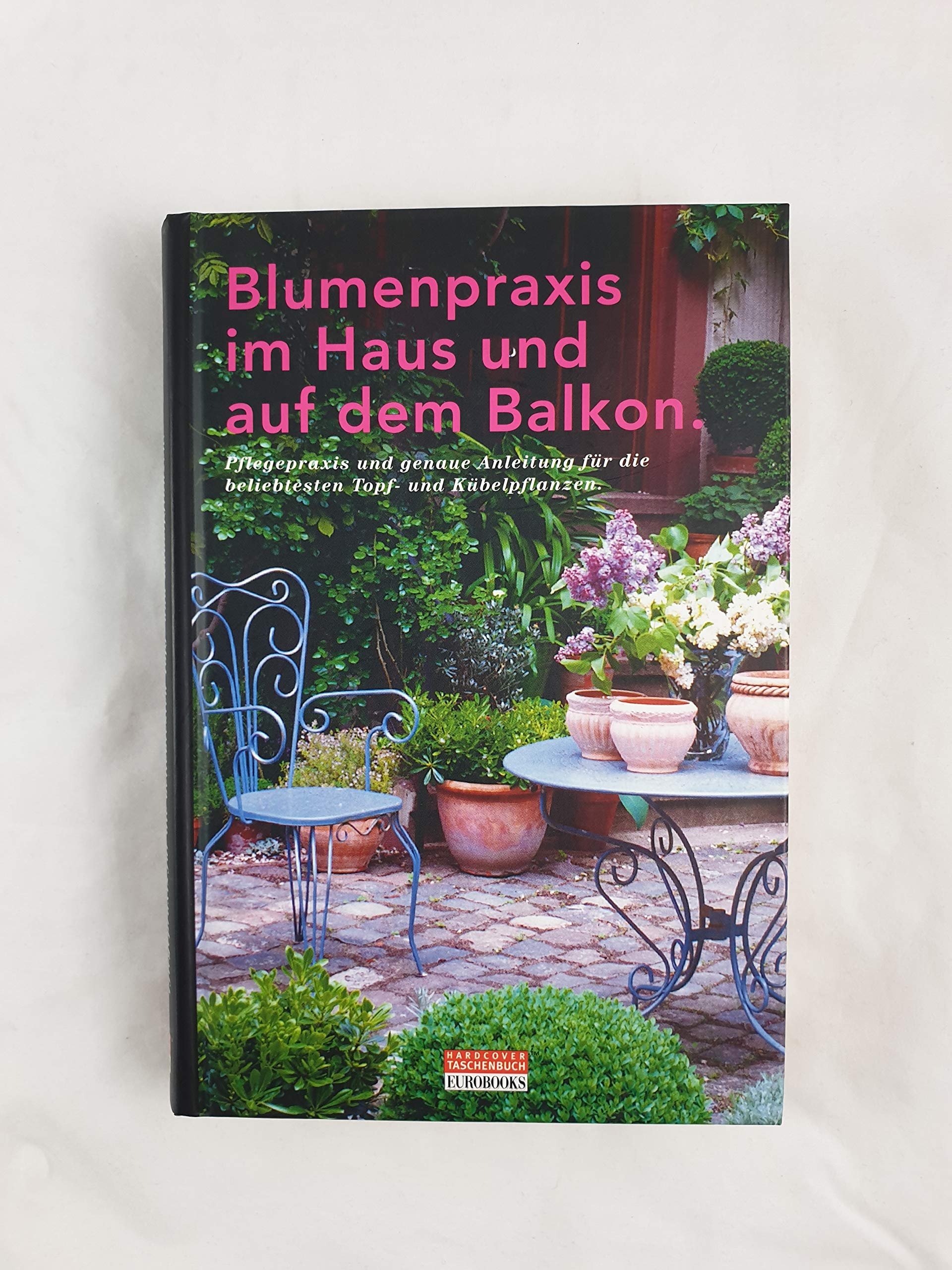Blumenpraxis im Haus und auf dem Balkon (Pflegepraxis und genaue Anleitung für die beliebtesten Topf- und Kübelpflanzen) Books