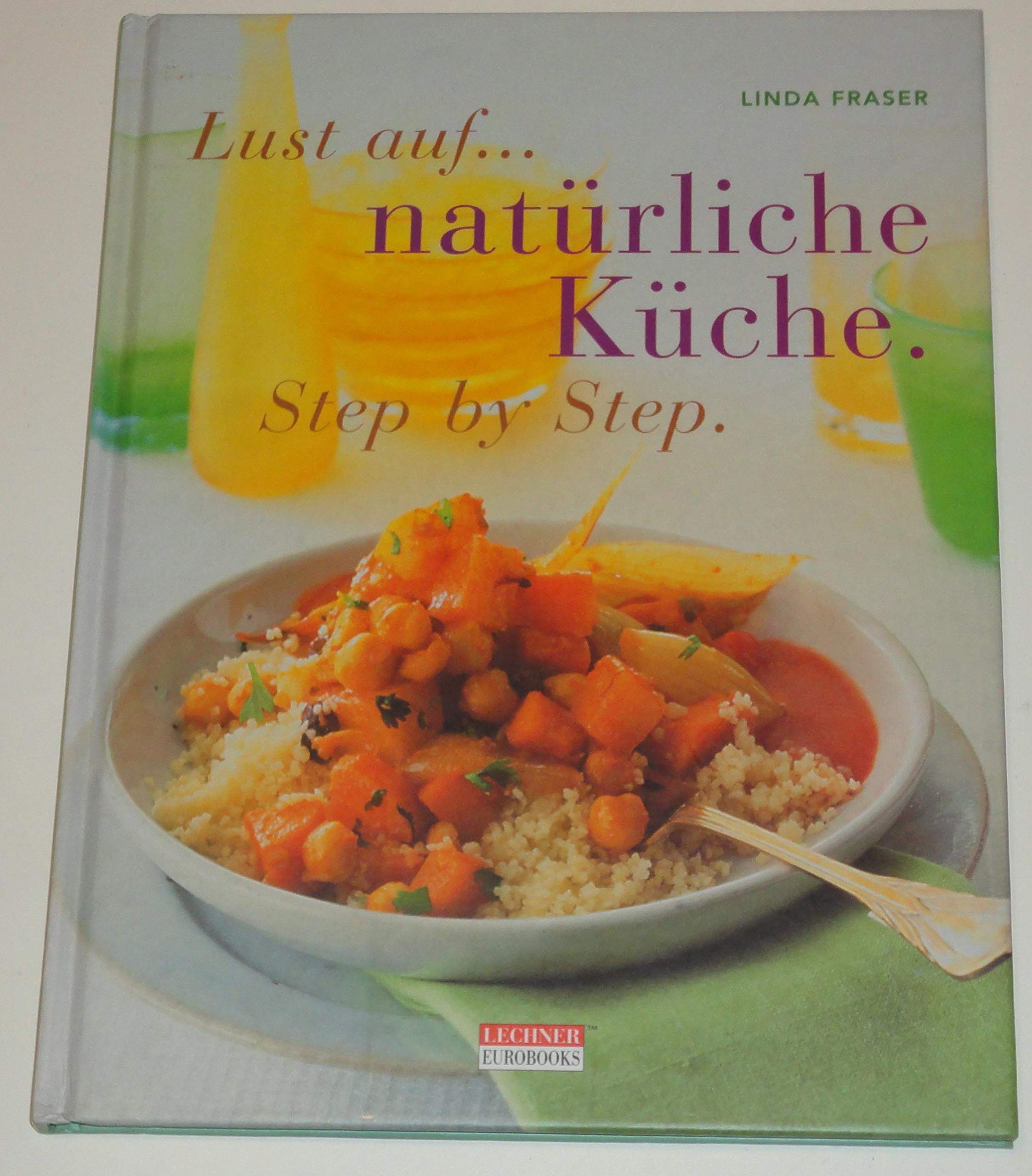 Lust auf natürliche Küche. Step by Step. Kreative Ideen für eine natürliche Ernährung Books