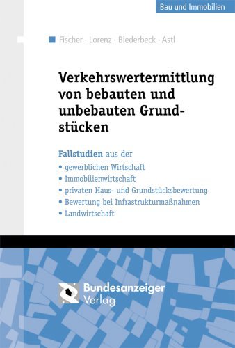 Verkehrswertermittlung von bebauten und unbebauten Grundstücken: Fallstudien aus der - gewerblichen Wirtschaft - Immobilienwirtschaft - privaten ... bei Infrastrukturmaßnahmen - Landwirtschaft Law